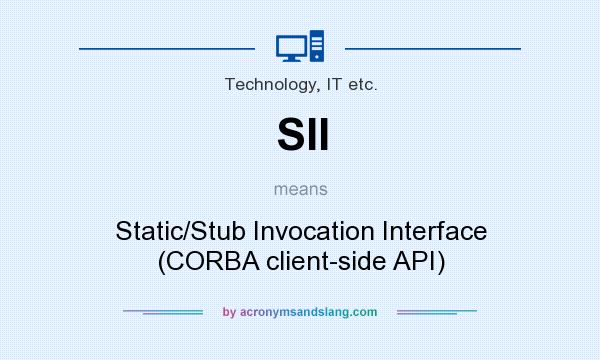 What does SII mean? It stands for Static/Stub Invocation Interface (CORBA client-side API)