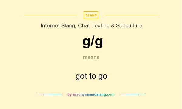 What does g/g mean? It stands for got to go
