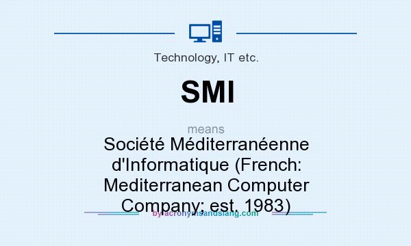 What does SMI mean? It stands for Société Méditerranéenne d`Informatique (French: Mediterranean Computer Company; est. 1983)