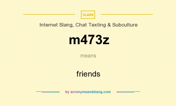 What does m473z mean? It stands for friends