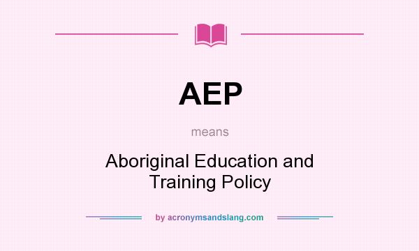What does AEP mean? It stands for Aboriginal Education and Training Policy