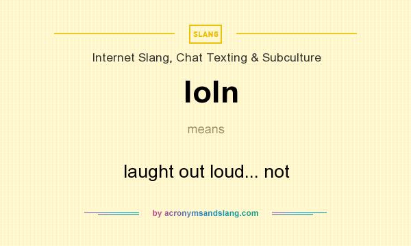 What does loln mean? It stands for laught out loud... not
