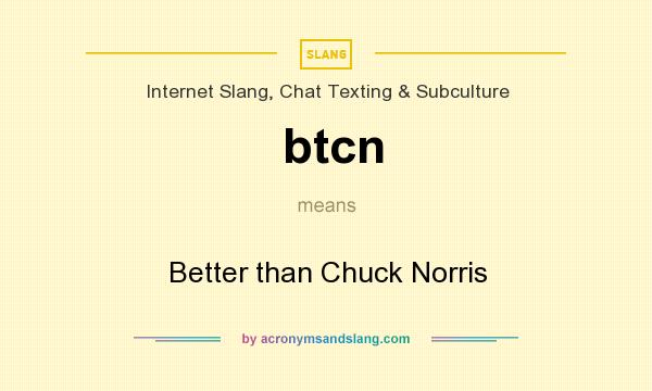 What does btcn mean? It stands for Better than Chuck Norris
