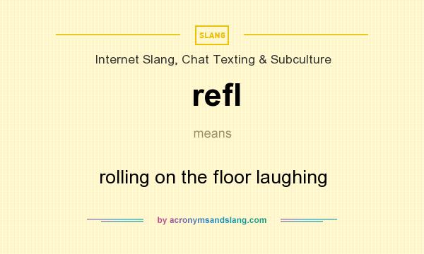 What does refl mean? It stands for rolling on the floor laughing