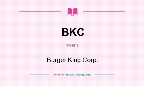 What does BKC mean? It stands for Burger King Corp.