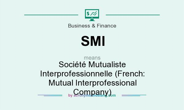 What does SMI mean? It stands for Société Mutualiste Interprofessionnelle (French: Mutual Interprofessional Company)