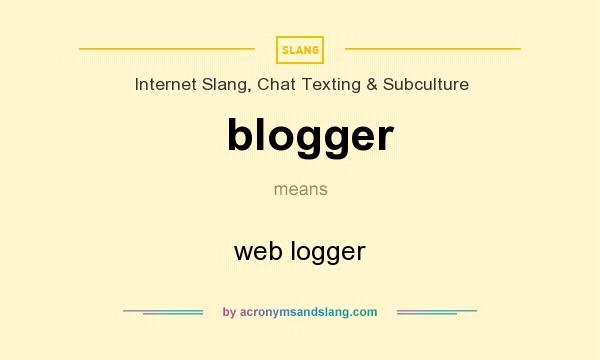 What does blogger mean? It stands for web logger