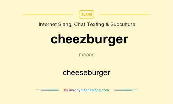 What does cheezburger mean? It stands for cheeseburger