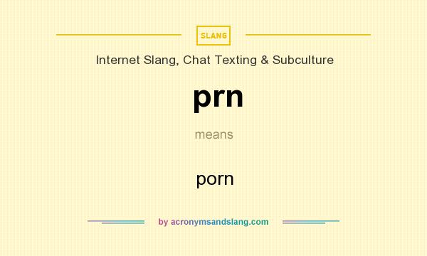 What does prn mean? It stands for porn