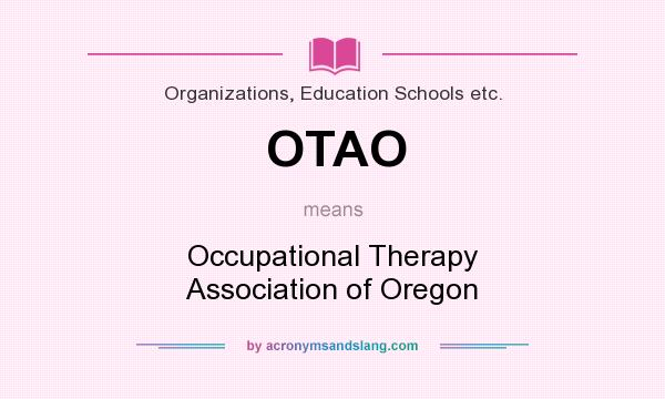 What does OTAO mean? It stands for Occupational Therapy Association of Oregon