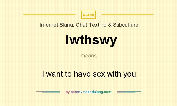 What does iwthswy mean? It stands for i want to have sex with you