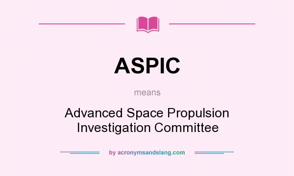 What does ASPIC mean? It stands for Advanced Space Propulsion Investigation Committee
