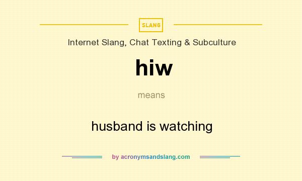 What does hiw mean? It stands for husband is watching