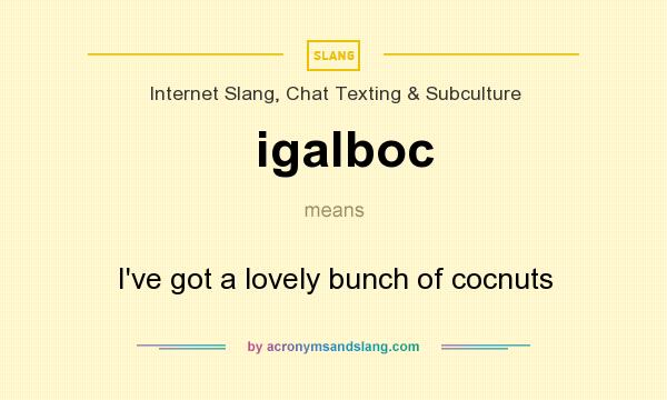 What does igalboc mean? It stands for I`ve got a lovely bunch of cocnuts