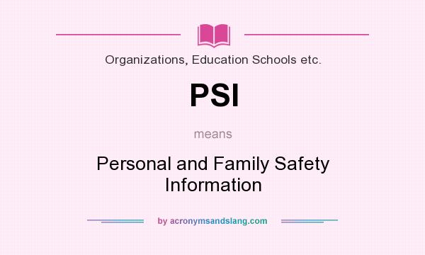 What does PSI mean? It stands for Personal and Family Safety Information
