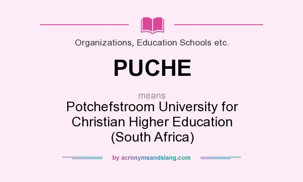 What does PUCHE mean? It stands for Potchefstroom University for Christian Higher Education (South Africa)