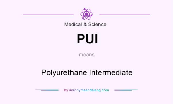 What does PUI mean? It stands for Polyurethane Intermediate