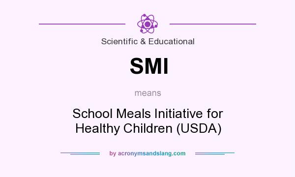 What does SMI mean? It stands for School Meals Initiative for Healthy Children (USDA)