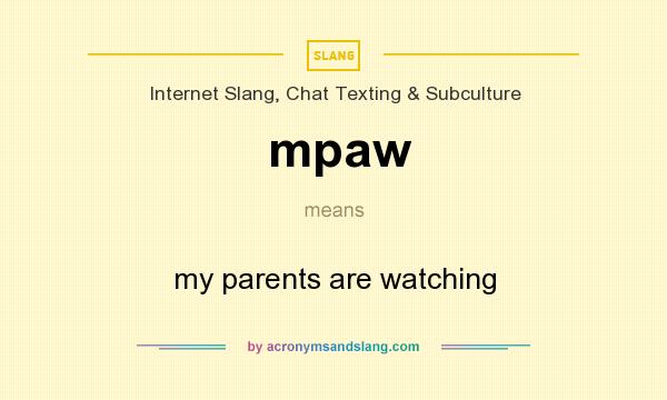 What does mpaw mean? It stands for my parents are watching
