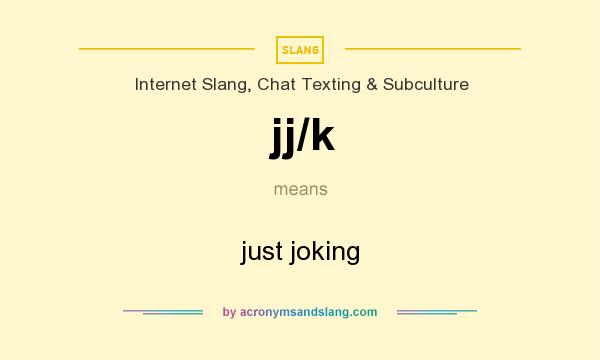 What does jj/k mean? It stands for just joking