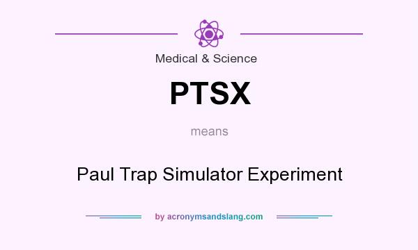 What does PTSX mean? It stands for Paul Trap Simulator Experiment