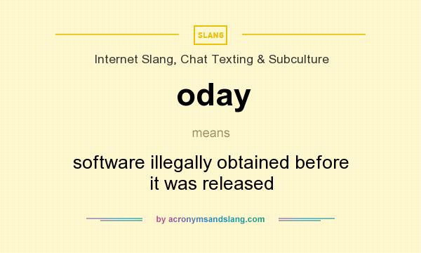 What does oday mean? It stands for software illegally obtained before it was released