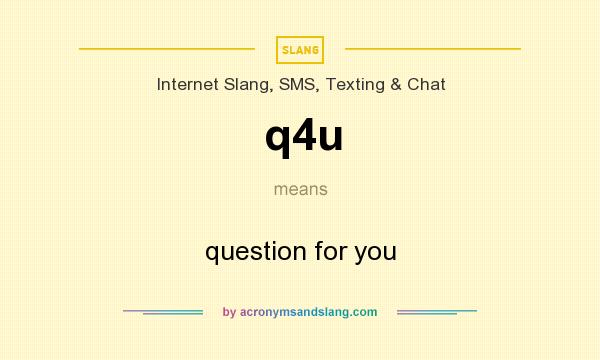 What does q4u mean? It stands for question for you