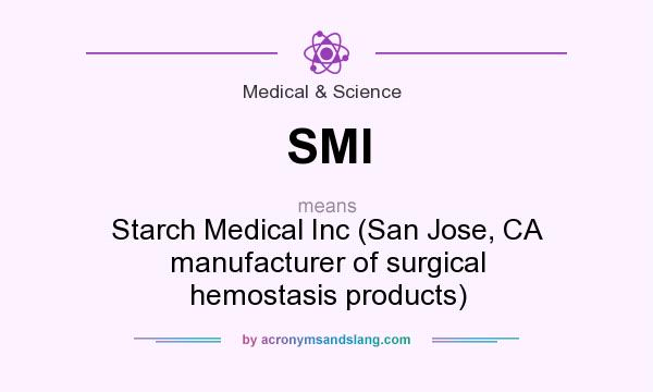 What does SMI mean? It stands for Starch Medical Inc (San Jose, CA manufacturer of surgical hemostasis products)