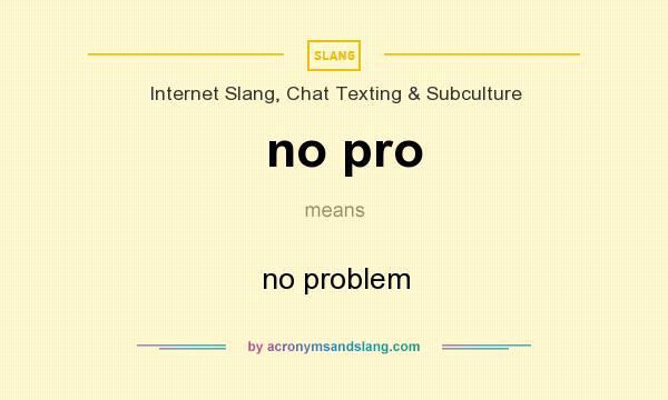 What does no pro mean? It stands for no problem