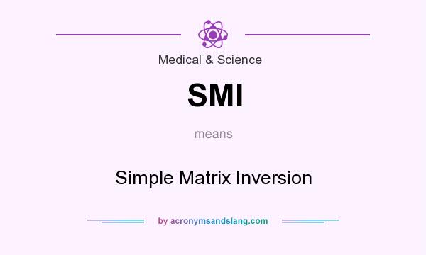 What does SMI mean? It stands for Simple Matrix Inversion