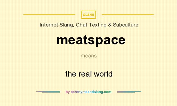 What does meatspace mean? It stands for the real world