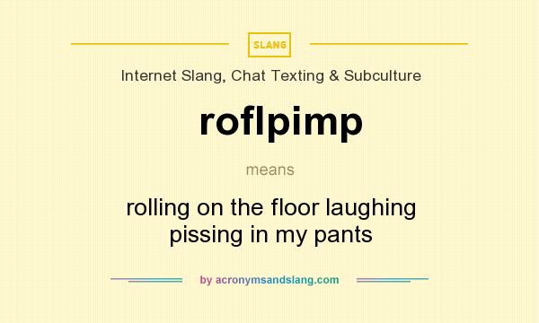 What does roflpimp mean? It stands for rolling on the floor laughing pissing in my pants