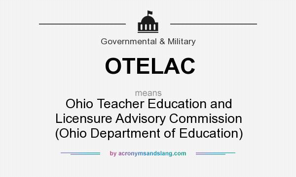 What does OTELAC mean? It stands for Ohio Teacher Education and Licensure Advisory Commission (Ohio Department of Education)