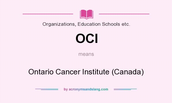 What does OCI mean? It stands for Ontario Cancer Institute (Canada)