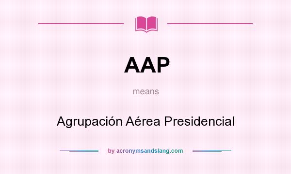 What does AAP mean? It stands for Agrupacin Area Presidencial