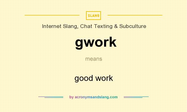 What does gwork mean? It stands for good work