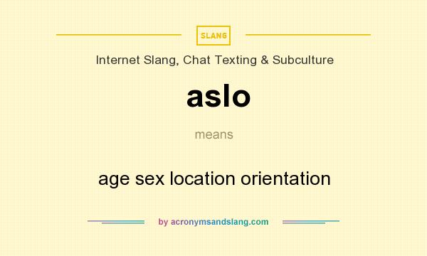What does aslo mean? It stands for age sex location orientation