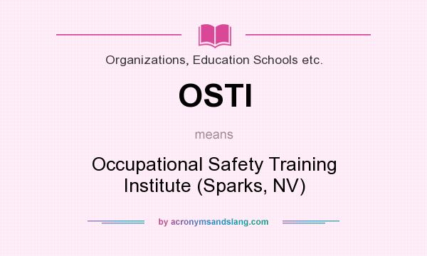 What does OSTI mean? It stands for Occupational Safety Training Institute (Sparks, NV)