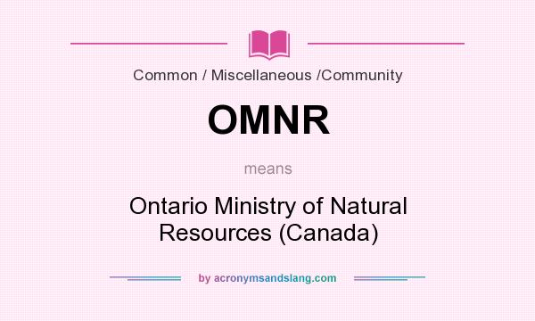 What does OMNR mean? It stands for Ontario Ministry of Natural Resources (Canada)