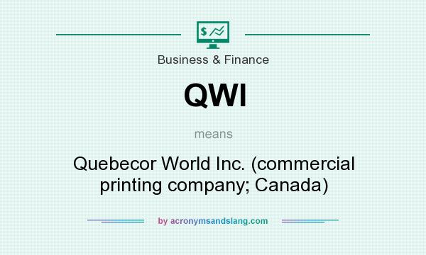 What does QWI mean? It stands for Quebecor World Inc. (commercial printing company; Canada)