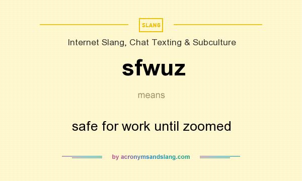 What does sfwuz mean? It stands for safe for work until zoomed