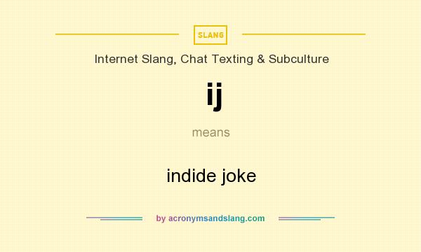 What does ij mean? It stands for indide joke