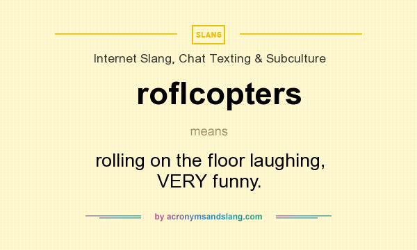 What does roflcopters mean? It stands for rolling on the floor laughing, VERY funny.