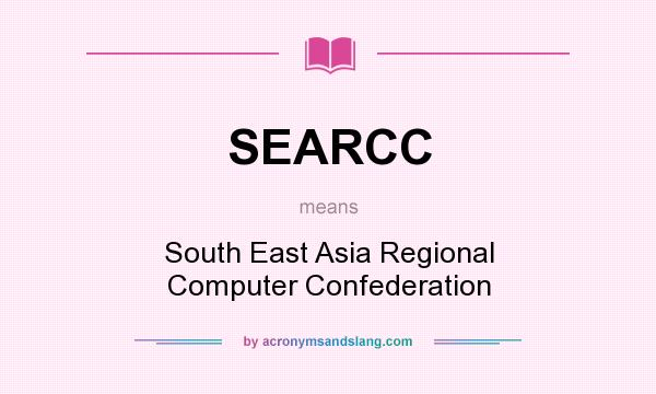 What does SEARCC mean? It stands for South East Asia Regional Computer Confederation