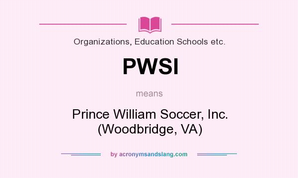 What does PWSI mean? It stands for Prince William Soccer, Inc. (Woodbridge, VA)