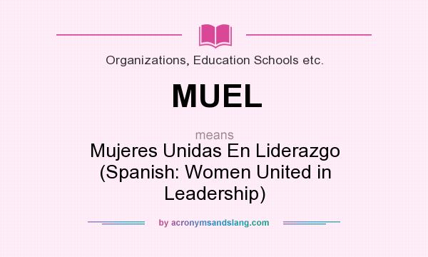 What does MUEL mean? It stands for Mujeres Unidas En Liderazgo (Spanish: Women United in Leadership)