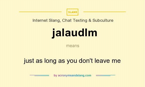 What does jalaudlm mean? It stands for just as long as you don`t leave me
