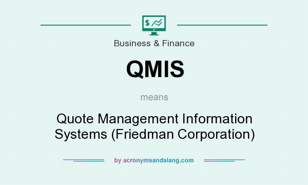 What does QMIS mean? It stands for Quote Management Information Systems (Friedman Corporation)