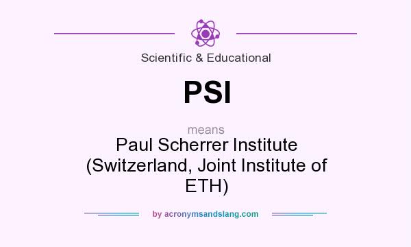 What does PSI mean? It stands for Paul Scherrer Institute (Switzerland, Joint Institute of ETH)