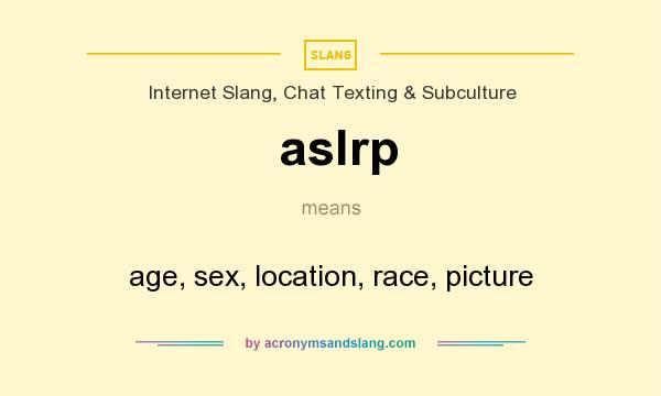 What does aslrp mean? It stands for age, sex, location, race, picture